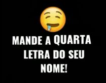 Mande a quarta letra do seu no.... Mande a quarta letra do seu nome e veja as respostas..