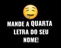 Mande a quarta letra do seu nome. Confira as respostas pra mandar aqui.