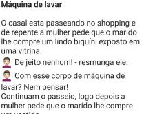 Máquina de lavar roupas. O homem sai com sua esposa em um shopping e a mulher observa várias roupas e pergunta a ele....