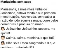 Mariazinha sem saco. Mariazinha, a irmã mais velha do Joãozinho, estava tendo a sua primeira menstruação....