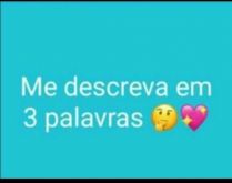 Me descreva em 3 palavras. Me descreva em 3 palavras....