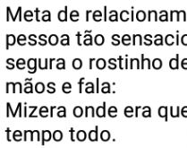 Meta de relacionamento. Meta de relacionamento é ter uma pessoa tão sensacional....