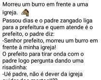 Morreu um burro em frente a ig.... Passou dias e o padre zangado liga para a prefeitura....