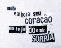 Muito embora seu coração est.... Como diria Lee Waider, sorrir abre caminhos, desarma os mal humorados, contamina. Mas sorria com a alma, não apenas com os lábios....