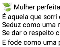 Mulher perfeita. É aquela que sorri como uma menina, seduz como uma mulher....