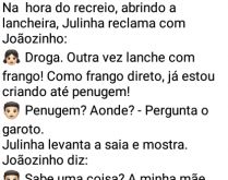 Só como frango!. Julinha e Joãozinho cansados de comer frango, desabafam sobre as transformações que aconteceram em seus corpos de tanto comer essa ave....
