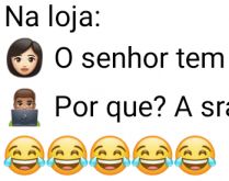O senhor tem meia-calça?. Mulher vai a loja de roupas e pergunta pro vendedor se ele tem meia-calça, que responde....