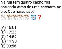 Que horas são?. Na rua tem 4 cachorros correndo atrás de uma cadela, que horas são?.