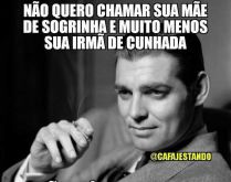 São só uns pegas hoje e nada.... Não quero chamar a sua mãe de sogrinha e muito menos sua irmã de cunhada....