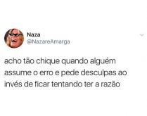 Quando alguém assume o erro e.... Acho tão chique quando alguém assume o erro e pede desculpas ao invés de ficar tentando ter a razão..