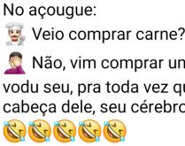 Veio comprar carne?. O homem vai no açougue comprar carne e o açougueiro faz a pergunta....