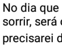 No dia que passar por ti e nã.... Será o dia em que mais precisarei de um sorriso teu!.