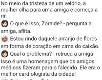O enterro do cardiologista. No enterro de um cardiologista fizeram uma homenagem a ele, colocando um arranjo de flores em forma de coração....