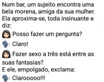 Num bar, um sujeito encontra u.... ...ela é amiga da sua mulher. Ela aproxima-se, toda insinuante e diz....