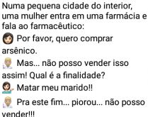 Com receita é outra coisa!. Uma mulher entra em uma farmácia e diz ao farmacêutico que deseja comprar arsênica....
