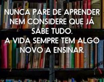 Nunca pare de aprender. Nunca pare de aprender, nem considere que já sabe tudo..