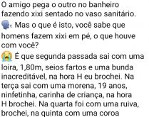 Xixi sentado. O amigo pergunta para o outro por quê ele está fazendo xixi sentado no vaso... que responde....