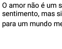 O amor é mais que um sentimento. É também uma solução para um mundo melhor.