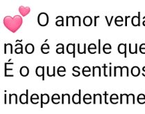 O amor verdadeiro. Não é aquele que queremos sentir, é o que sentimos....