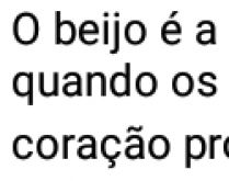 O beijo é isso. O beijo é a manifestação dos lábios....