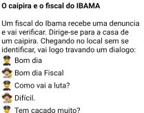 O caipira e o fiscal do IBAMA. Um caipira muito do atrevido recebe a visita de um fiscal do IBAMA e na maior cara de pau diz tudo que fez....