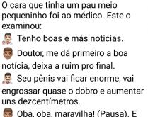 Boas e más noticias. O cara que tinha um pau meio pequeninho foi ao médico. Este o examinou....