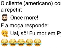 O cliente, americano, convida .... O cliente, diz: Once a more. A moça, caipira, não entende e responde... confira..