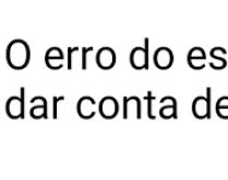 O erro do estudante é achar.... O erro do estudante.
