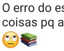 O erro do estudante é não an.... O erro do estudante é não anotar as coisas pq acha que vai lembrar depois.