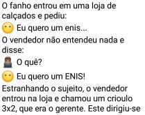 O fanho na loja de calçados. Um fanho entra numa loja de calçados e pede....