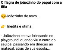 Joãozinho flagra papai com a .... Esse Joãozinho apronta cada uma... dessa vez o menino pegou o papai com a titia no flagrante..
