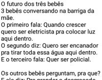 O futuro dos três bebês. Esses três bebês já decidiram seus futuros, veja só... kkkk.
