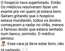 Hospício superlotado. Num hospício superlotado os médicos resolveram fazer um exame pra ver quem já estava bom pra soltar....
