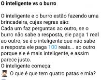 O inteligente vs o burro. O inteligente e o burro fazem uma aposta, se o burro não souber paga 1 real ao outro, se o inteligente não souber paga 100 reais....