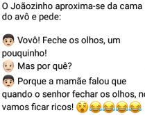 Vovô, feche os olhos?. Joãozinho aproxima-se da cama do avô e pede....