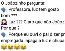 Joãozinho: Luz tem gosto bom?. Eta menino curioso esse Joãozinho, pergunta cada coisa... kkkk.