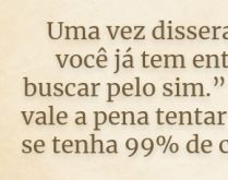 O não você já tem!. Sempre existirá uma nova chance, uma nova oportunidade, o importante é não desistir..
