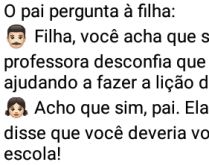 O pai pergunta à filha. O pai ajuda a filha nas tarefas de escola, mas a professora já sabia....
