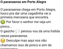 O paranaense em Porto Alegre. O paranaense está louco pra cagar e vai numa mercearia quando um gaúcho o atende....