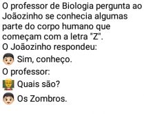 Parte do corpo que começa com.... O professor de Biologia pergunta ao Joãozinho....