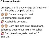 O Porsche barato. Um rapaz de 16 anos compra um Porsche por uma pechinca, chega em casa e os pais dele perguntam como ele conseguiu tal façanha..