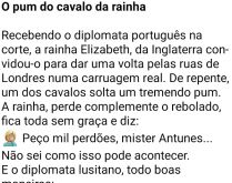 O cavalo da rainha. A rainha estava recebendo o diplomata português, de repente um dos cavalos....