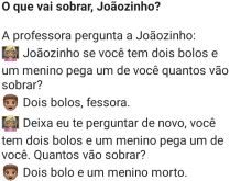 O que vai sobrar, Joãozinho?. A professora de matemática estava perguntando para a classe, sobre soma e diferença....
