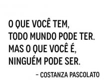 O que você tem, todo mundo po.... Mas o que você é, ninguém pode ser.