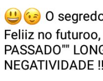O segredo para voce ser feliz.... No futuro é se liberto do passado....