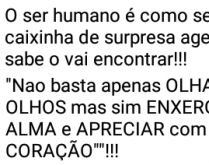 O ser humano é uma caixinha d.... Nunca sabe o que vai encontrar....