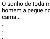 O sonho de toda mulher. O sonho de toda mulher é....