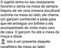 Garçom cupido. O sujeito entra no seu restaurante favorito e ao avistar uma bela morena, pede ao garçom que lhe entregue um bilhete....