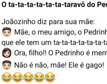 O ta-ta-ta-ta-ta-ta-taravô do.... O Joãozinho diz para sua mãe que o amigo dele tem um ta-ta-ta-ta-ta-ta-ta-....