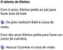 O talento de Kleiton. Com seis anos o menino pedia o pai para fazer balé, o pai dizia: 